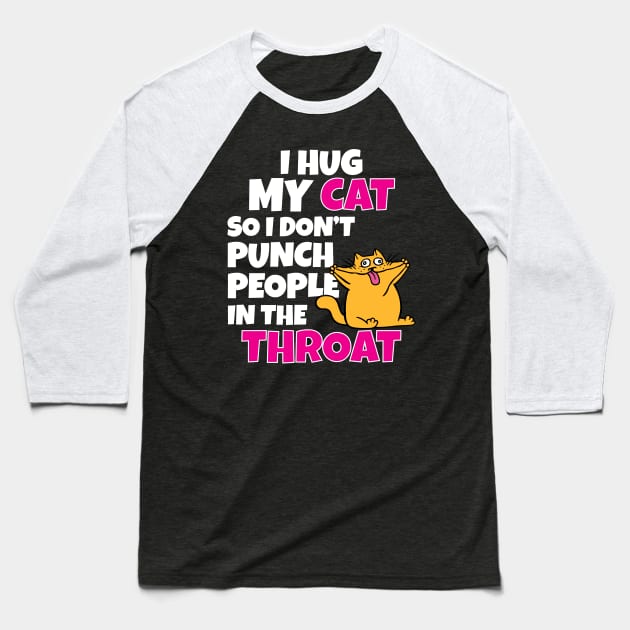 I Hug My Cats So I Don't Punch People In The Throat Baseball T-Shirt by Work Memes